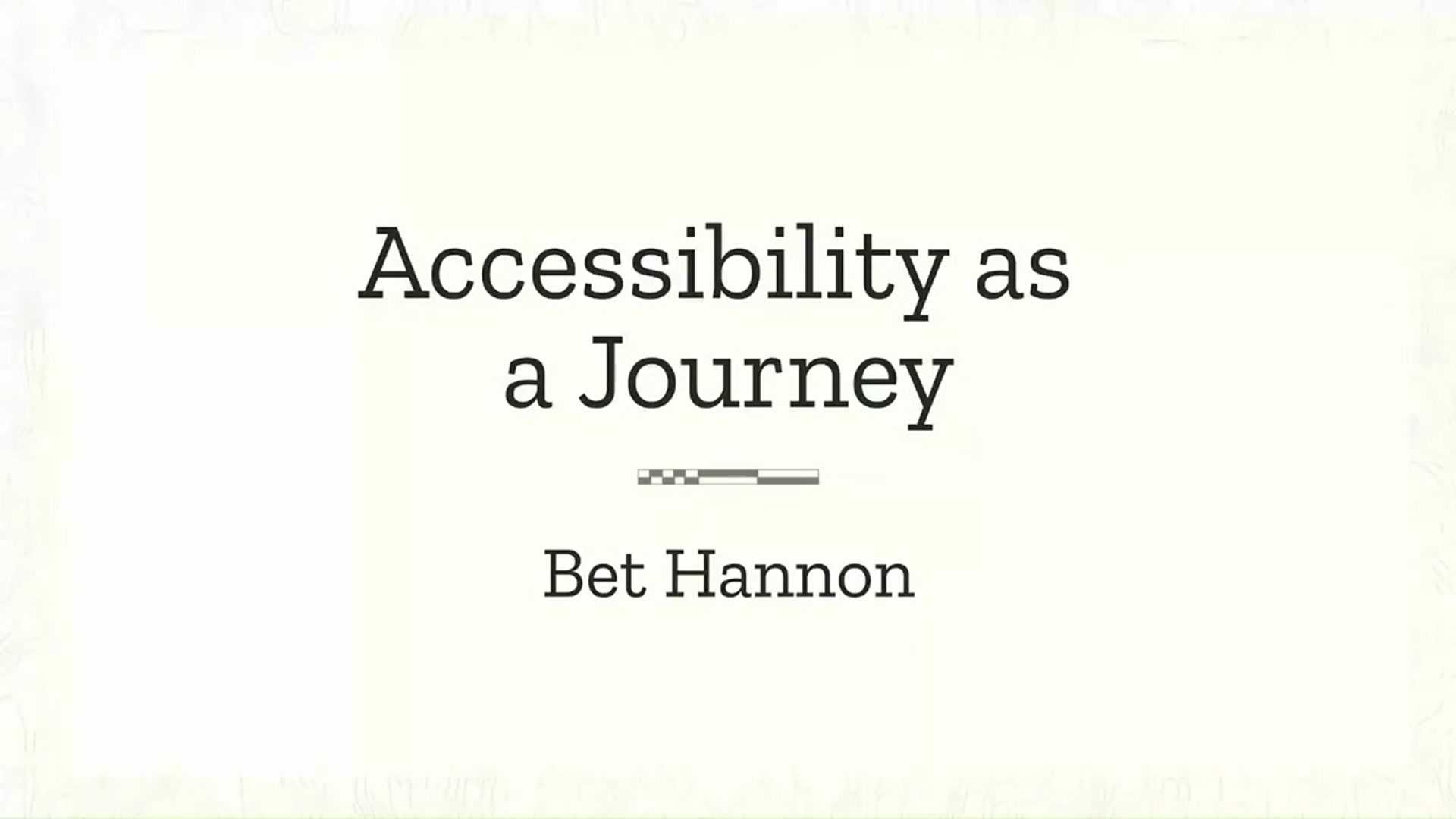 Bet Hannon: Accessibility as a journey: rationales & practical tips for making sites accessible
