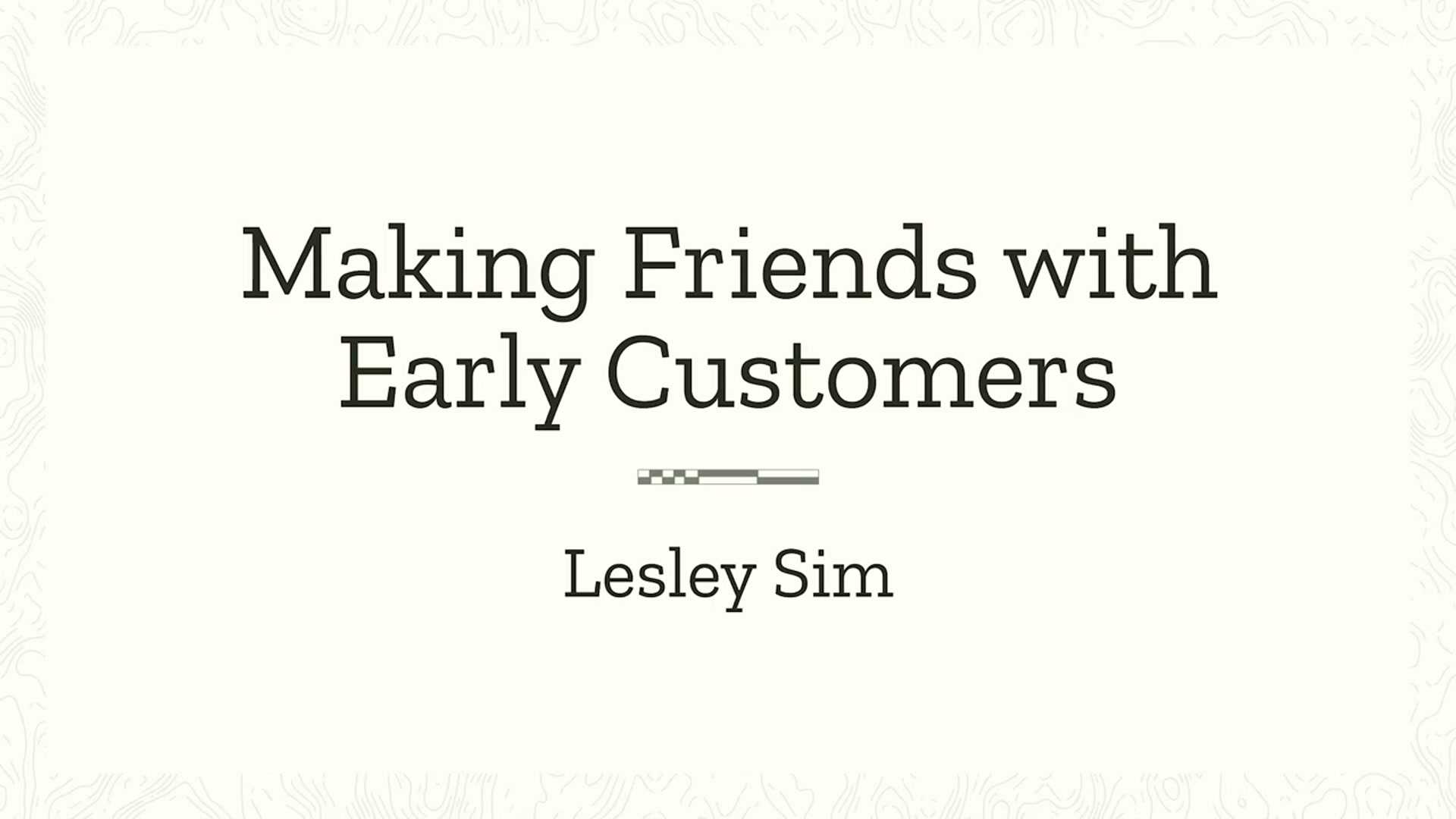 Lesley Sim: Making friends with early customers for better support, product knowledge and marketing