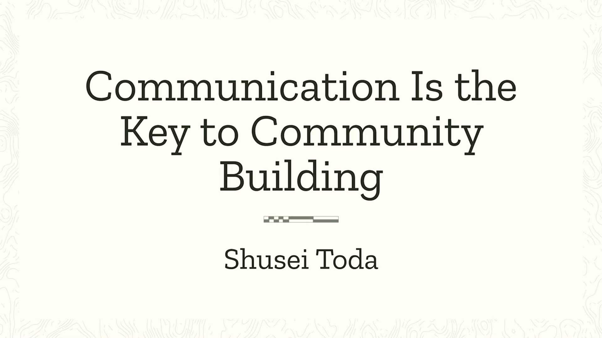 Shusei Toda: Communication is the key to community building