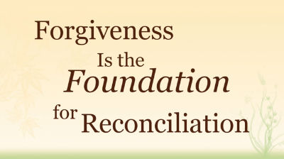 Forgiveness Is the Foundation for Reconciliation