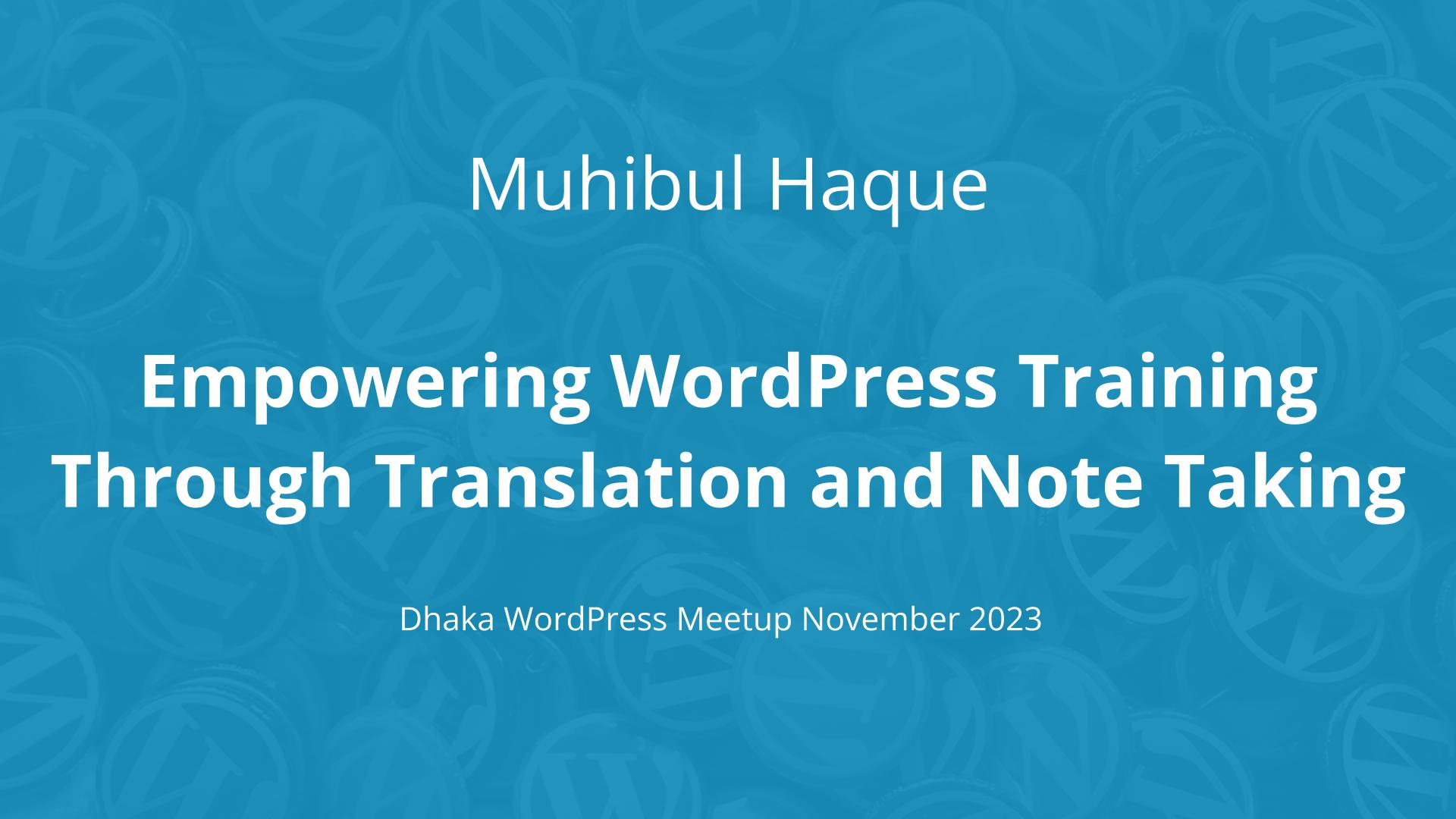 Muhibul Haque: Empowering WordPress Training through Translation and Note Taking